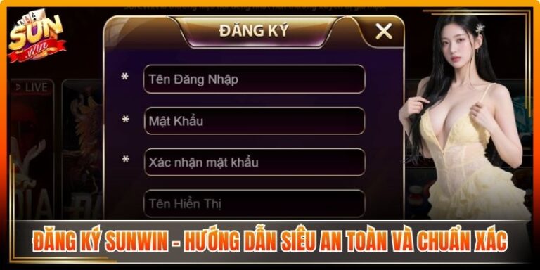 Đăng Ký Sunwin – Hướng Dẫn Siêu An Toàn Và Chuẩn Xác 4 Đăng Ký Sunwin