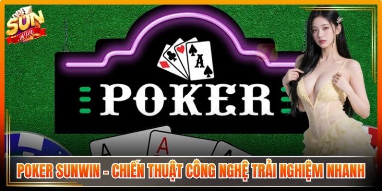 Poker Sunwin - Chiến Thuật Công Nghệ Trải Nghiệm Nhanh 1 Poker Sunwin